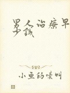 男人治疗早射多少钱