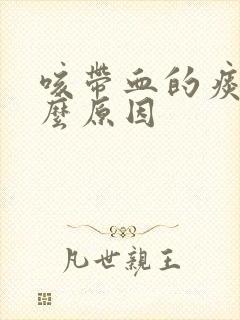 咳带血的痰是什么原因