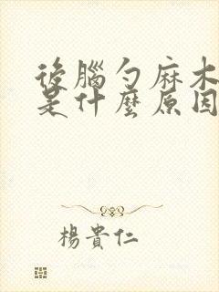 后脑勺麻木眩晕是什么原因引起的