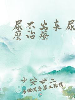 尿不出来尿疼怎么治疗