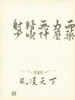 射精无力而且很少吃什么药