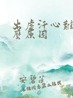 出虚汗心难受什么原因