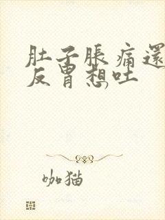 肚子胀痛还有点反胃想吐