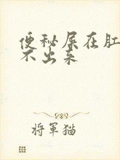 便秘屎在肛门拉不出来