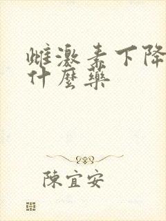 雌激素下降该吃什么药