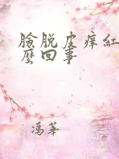 脸脱皮痒红是怎么回事