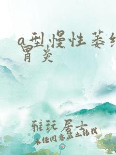 a型慢性萎缩性胃炎