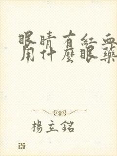 眼睛有红血丝疼用什么眼药水