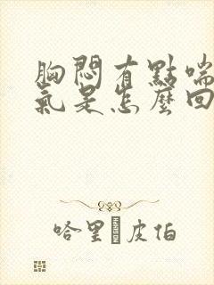 胸闷有点喘不上气是怎么回事