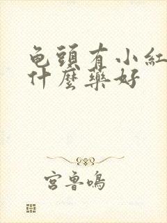 龟头有小红点吃什么药好