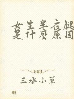 女生半夜腿抽筋是什么原因引起的