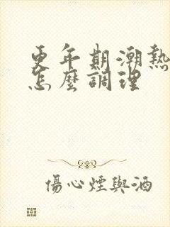 更年期潮热出汗怎么调理