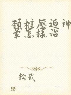 颈椎压迫神经头晕怎样治