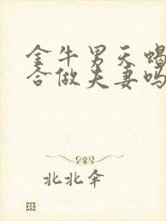 金牛男天蝎女适合做夫妻吗