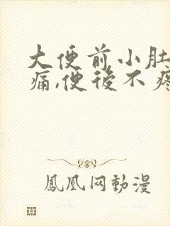 大便前小肚子绞痛,便后不疼