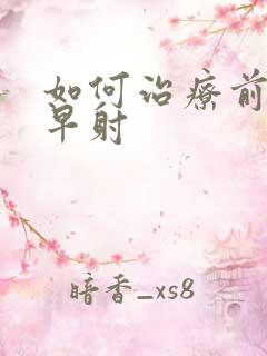 如何治疗前列腺早射