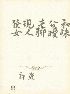 发现老公和别的女人聊暧昧怎么办