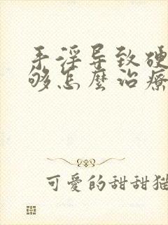 手淫导致硬度不够怎么治疗