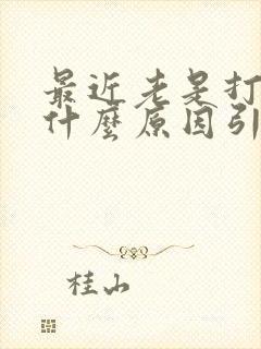 最近老是打嗝是什么原因引起的