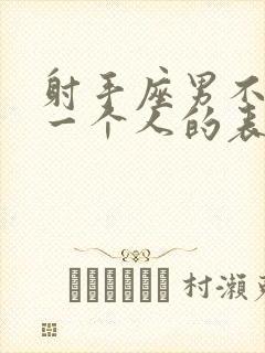 射手座男不喜欢一个人的表现