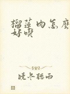 榴莲肉怎么挑选好吃