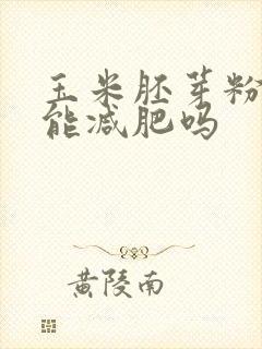 玉米胚芽粉真的能减肥吗