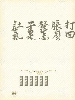 肚子发胀打嗝闷气是怎么回事