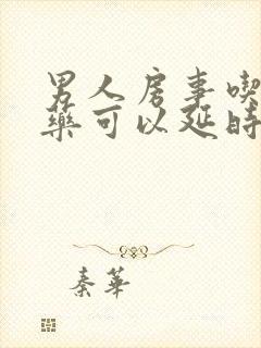 男人房事吃什么药可以延时