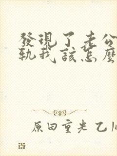 发现了老公的出轨我该怎么办