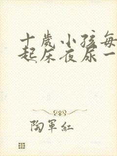 十岁小孩每晚要起床夜尿一次