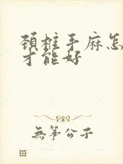 颈椎手麻怎么治才能好