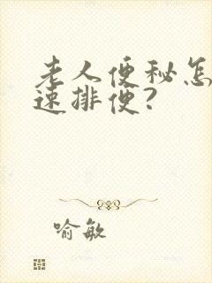 老人便秘怎么快速排便?