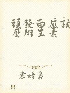 头发白应该吃什么维生素