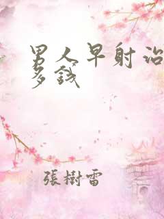 男人早射治疗要多钱