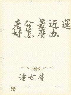 老公最近运势不好怎么办