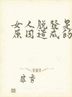 女人脱发是什么原因造成的