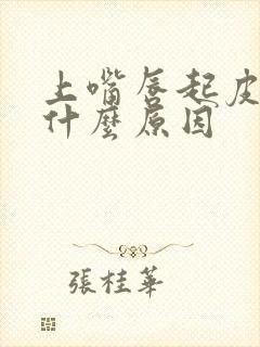 上嘴唇起皮干裂什么原因