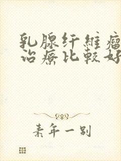 乳腺纤维瘤怎么治疗比较好