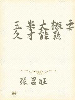 玉米大概要煮多久才能熟