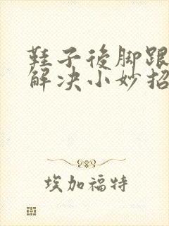 鞋子后脚跟磨脚解决小妙招