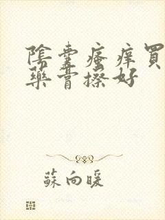 阴囊瘙痒买什么药膏擦好