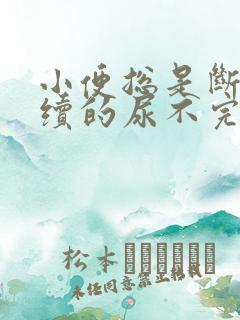 小便总是断断续续的尿不完什么原因