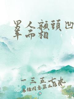 男人额头凹凸不平面相