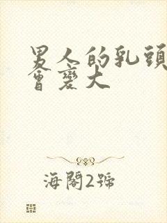 男人的乳头怎么会变大