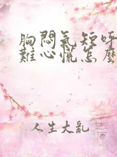 胸闷气短呼吸困难心慌怎么治