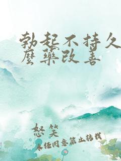 勃起不持久吃什么药改善