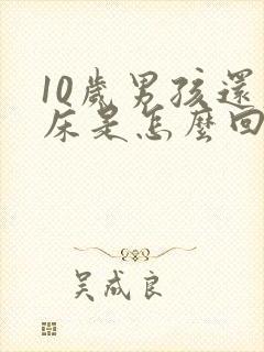 10岁男孩还尿床是怎么回事