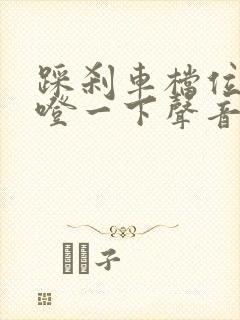 踩刹车档位有咯噔一下声音