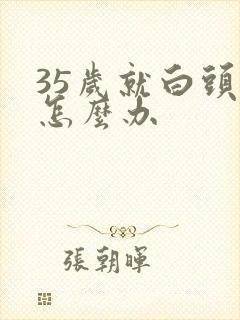 35岁就白头发怎么办