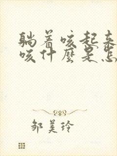 躺着咳起来就不咳什么是怎么回事